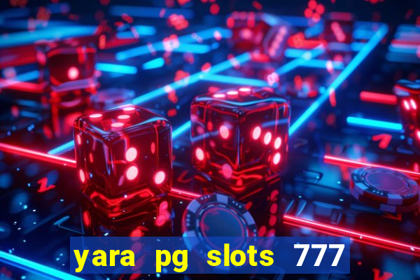 yara pg slots 777 paga mesmo